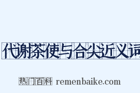 代谢茶使与合尖近义词是什么意思的图片
